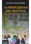 La perplejidad del Quetzal. La construcción de la paz en Guatemala